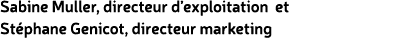 Sabine Muller, directeur d’exploitation et St phane Genicot, directeur marketing