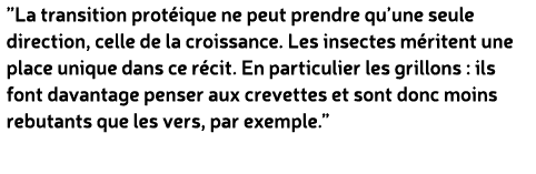 ”La transition prot ique ne peut prendre qu’une seule direction, celle de la croissance. Les insectes m ritent une pl...