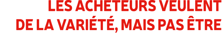 Les acheteurs veulent de la vari t , mais pas tre
