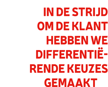 In de strijd om de klant hebben we differenti rende keuzes gemaakt