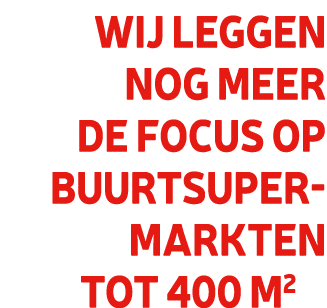 Wij leggen nog meer de focus op buurtsupermarkten tot 400 m2
