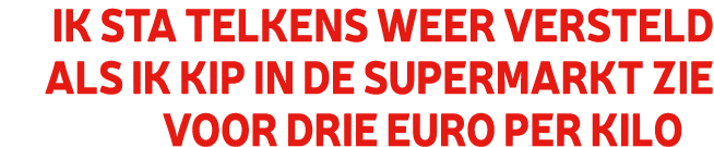 Ik sta telkens weer versteld als ik kip in de supermarkt zie voor drie euro per kilo