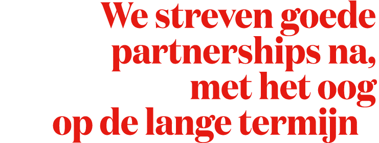 We streven goede partnerships na, met het oog op de lange termijn