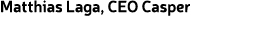 Matthias Laga, CEO Casper