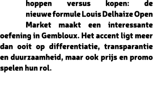 hoppen versus kopen: de nieuwe formule Louis Delhaize Open Market maakt een interessante oefening in Gembloux. Het ac...
