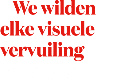 We wilden elke visuele vervuiling vermijden