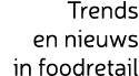 Trends en nieuws in foodretail