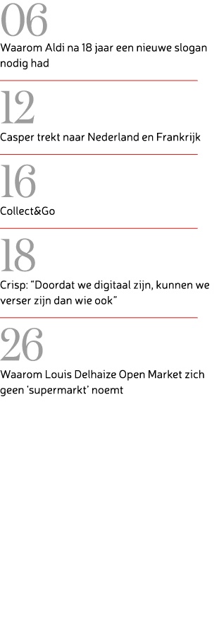 06 Waarom Aldi na 18 jaar een nieuwe slogan nodig had ￼ 12 Casper trekt naar Nederland en Frankrijk ￼ 16 Collect&Go ￼...