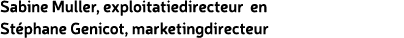 Sabine Muller, exploitatiedirecteur en St phane Genicot, marketingdirecteur