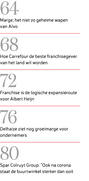 64 Marge, het niet zo geheime wapen van Alvo ￼ 68 Hoe Carrefour de beste franchisegever van het land wil worden. ￼ 72...