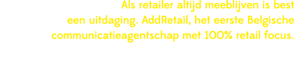 Als retailer altijd meeblijven is best een uitdaging. AddRetail, het eerste Belgische communicatieagentschap met 100%...